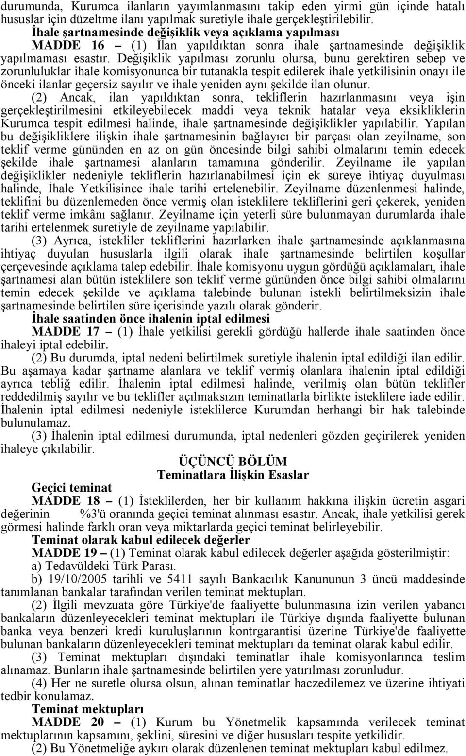 Değişiklik yapılması zorunlu olursa, bunu gerektiren sebep ve zorunluluklar ihale komisyonunca bir tutanakla tespit edilerek ihale yetkilisinin onayı ile önceki ilanlar geçersiz sayılır ve ihale