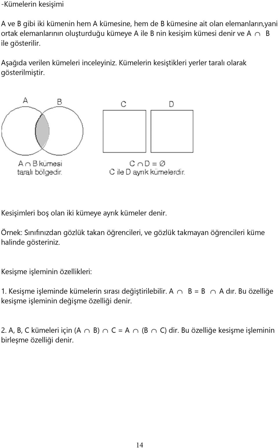 Örnek: Sınıfınızdan gözlük takan öğrencileri, ve gözlük takmayan öğrencileri küme halinde gösteriniz. Kesişme işleminin özellikleri: 1.