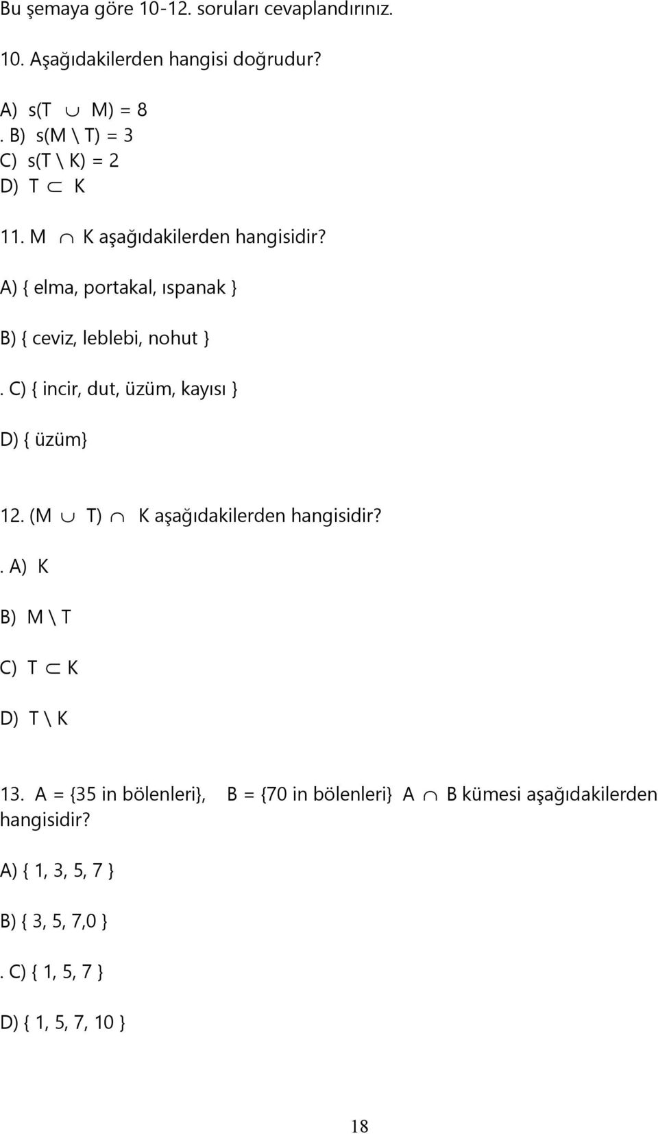 A) { elma, portakal, ıspanak } B) { ceviz, leblebi, nohut }. C) { incir, dut, üzüm, kayısı } D) { üzüm} 12.