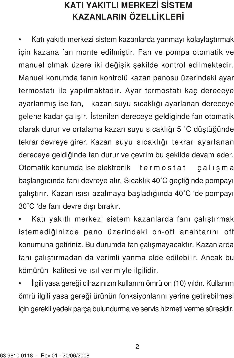 Ayar termostat kaç dereceye ayarlanm fl ise fan, kazan suyu s cakl ayarlanan dereceye gelene kadar çal fl r.