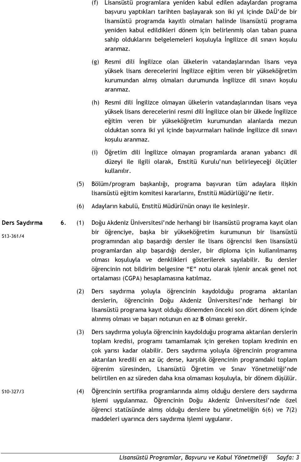 (g) Resmi dili İngilizce olan ülkelerin vatandaşlarından lisans veya yüksek lisans derecelerini İngilizce eğitim veren bir yükseköğretim kurumundan almış olmaları durumunda İngilizce dil sınavı