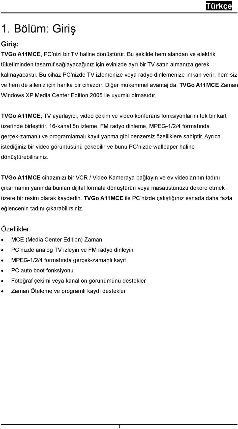 Bu cihaz PC nizde TV izlemenize veya radyo dinlemenize imkan verir; hem siz ve hem de aileniz için harika bir cihazdır.