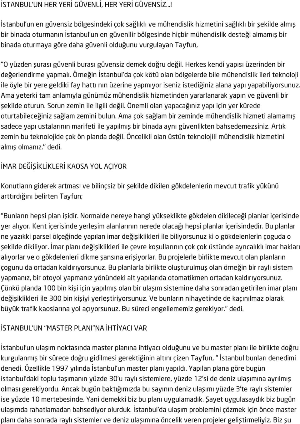 binada oturmaya göre daha güvenli olduğunu vurgulayan Tayfun, O yüzden şurası güvenli burası güvensiz demek doğru değil. Herkes kendi yapısı üzerinden bir değerlendirme yapmalı.