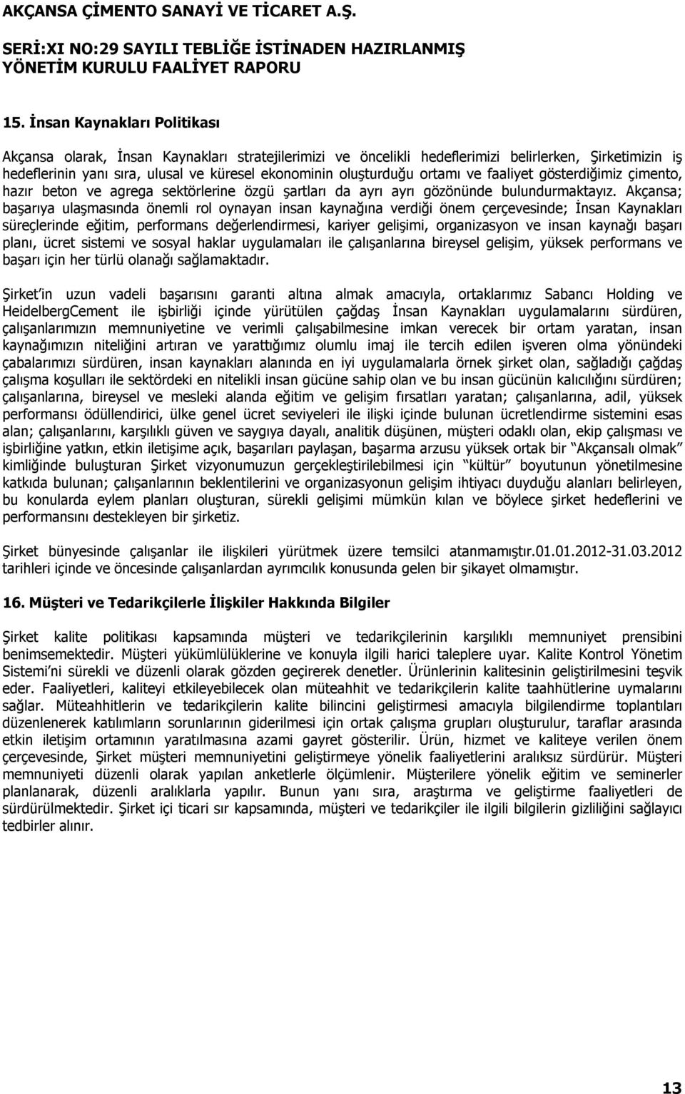 Akçansa; başarıya ulaşmasında önemli rol oynayan insan kaynağına verdiği önem çerçevesinde; İnsan Kaynakları süreçlerinde eğitim, performans değerlendirmesi, kariyer gelişimi, organizasyon ve insan