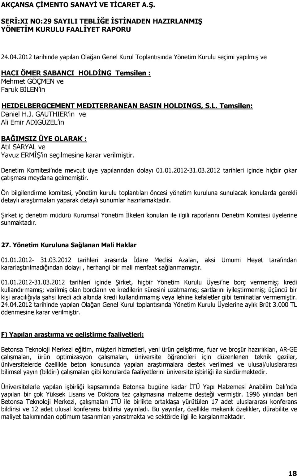 HOLDINGS, S.L. Temsilen: Daniel H.J. GAUTHIER in ve Ali Emir ADIGÜZEL in BAĞIMSIZ ÜYE OLARAK : Atıl SARYAL ve Yavuz ERMİŞ in seçilmesine karar verilmiştir.