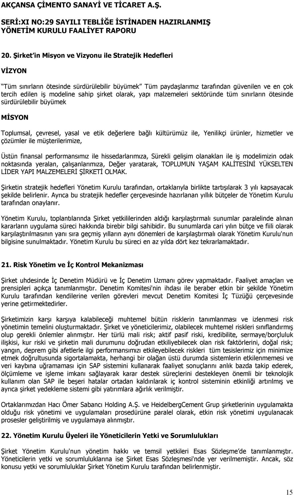 ile müşterilerimize, Üstün finansal performansımız ile hissedarlarımıza, Sürekli gelişim olanakları ile iş modelimizin odak noktasında yeralan, çalışanlarımıza, Değer yaratarak, TOPLUMUN YAŞAM