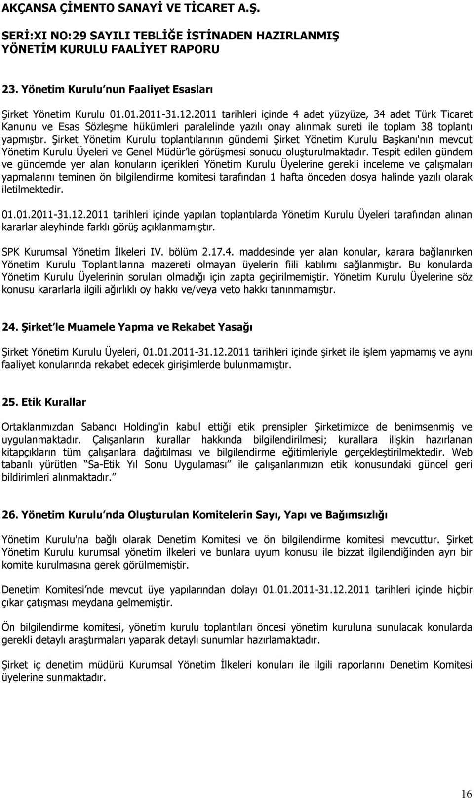 Şirket Yönetim Kurulu toplantılarının gündemi Şirket Yönetim Kurulu Başkanı'nın mevcut Yönetim Kurulu Üyeleri ve Genel Müdür le görüşmesi sonucu oluşturulmaktadır.