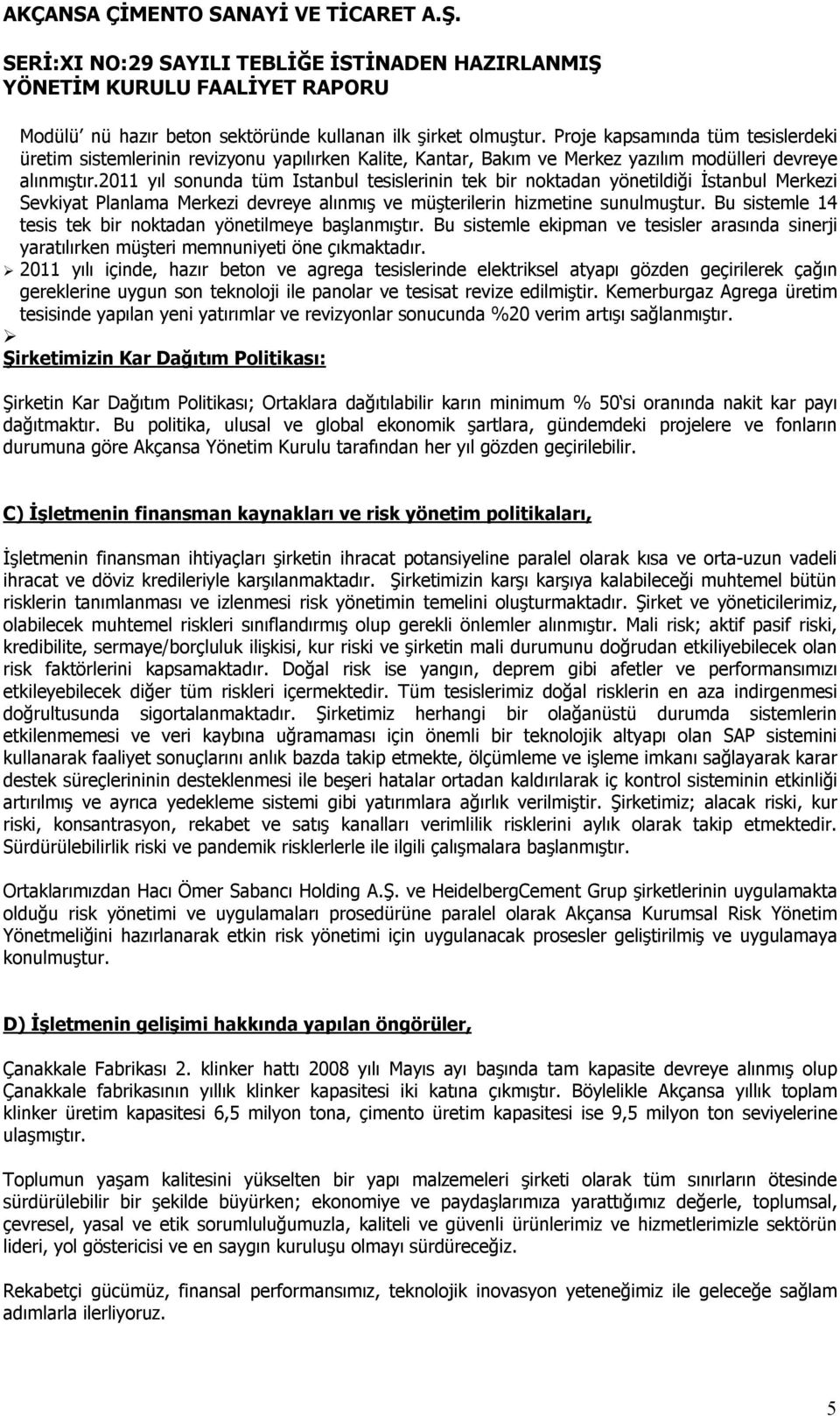 2011 yıl sonunda tüm Istanbul tesislerinin tek bir noktadan yönetildiği İstanbul Merkezi Sevkiyat Planlama Merkezi devreye alınmış ve müşterilerin hizmetine sunulmuştur.