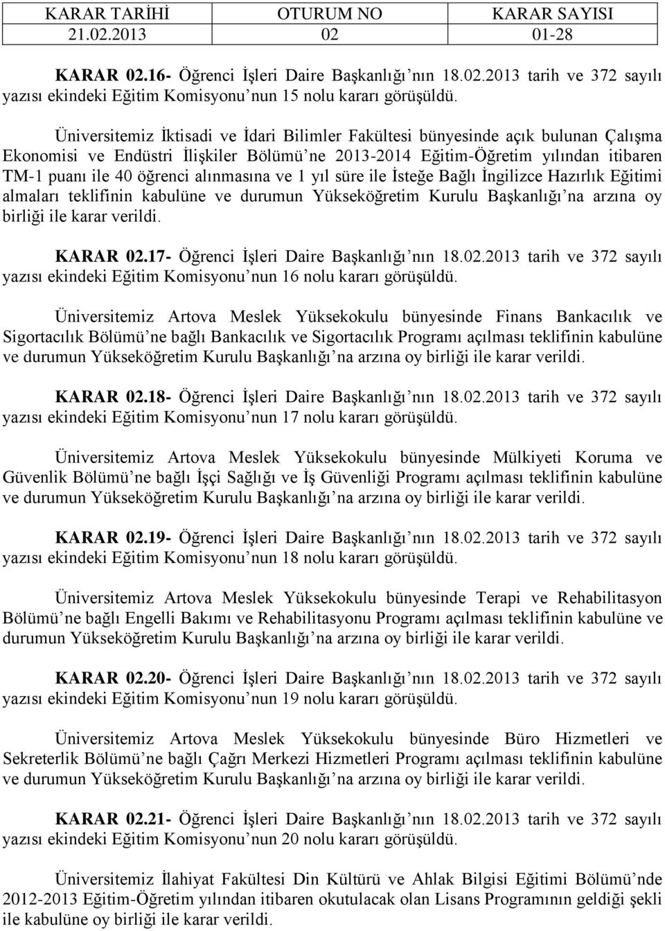 alınmasına ve 1 yıl süre ile İsteğe Bağlı İngilizce Hazırlık Eğitimi almaları teklifinin kabulüne ve durumun Yükseköğretim Kurulu Başkanlığı na arzına oy KARAR 02.