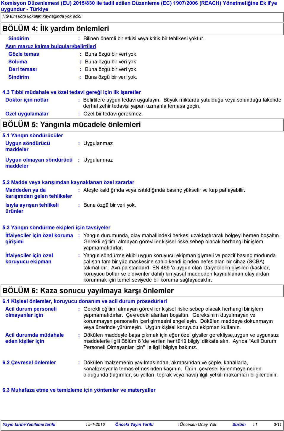 Büyük miktarda yutulduğu veya solunduğu takdirde derhal zehir tedavisi yapan uzmanla temasa geçin. Özel bir tedavi gerekmez. BÖLÜM 5 Yangınla mücadele önlemleri 5.