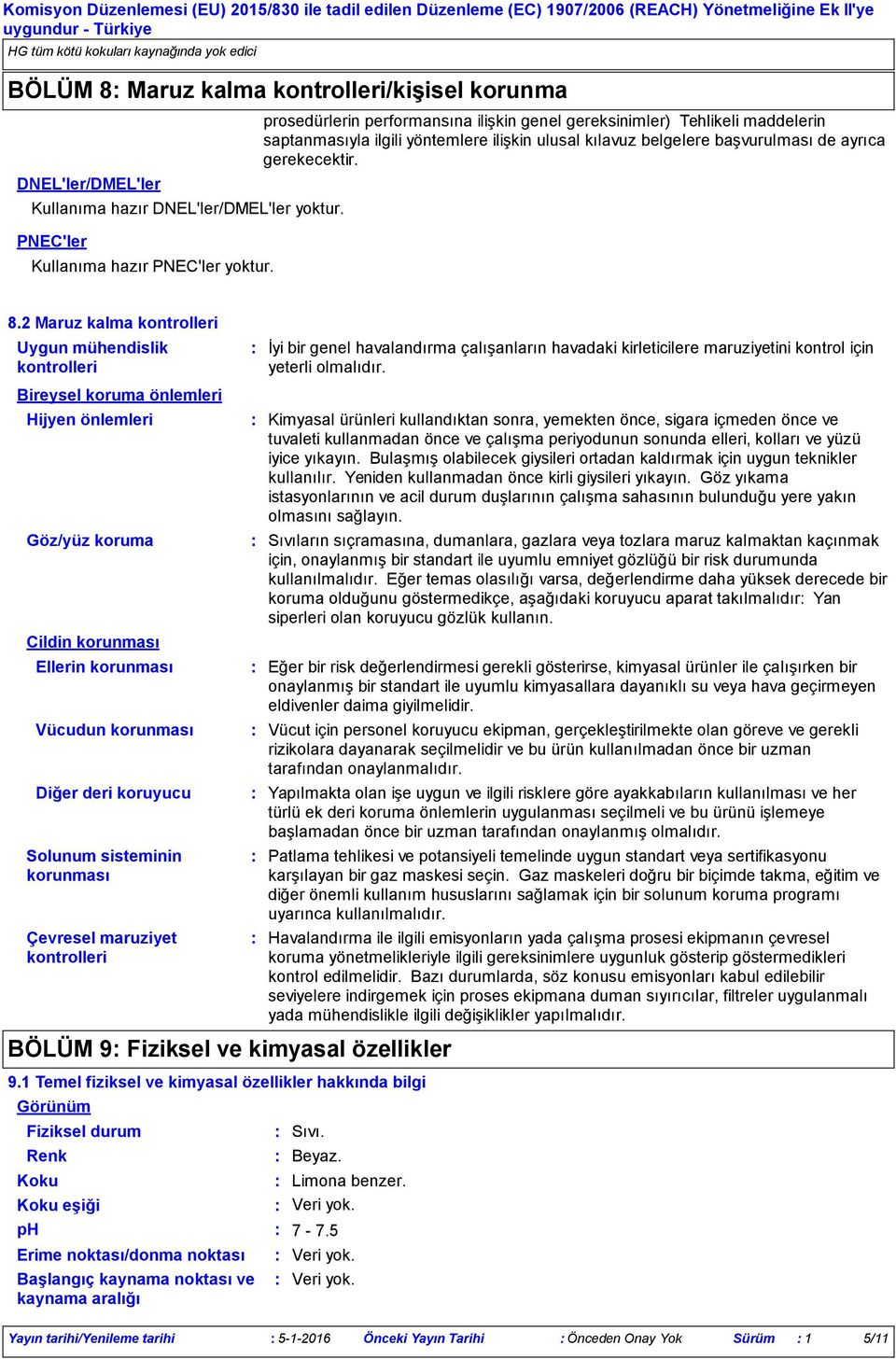 2 Maruz kalma kontrolleri Uygun mühendislik kontrolleri İyi bir genel havalandırma çalışanların havadaki kirleticilere maruziyetini kontrol için yeterli olmalıdır.