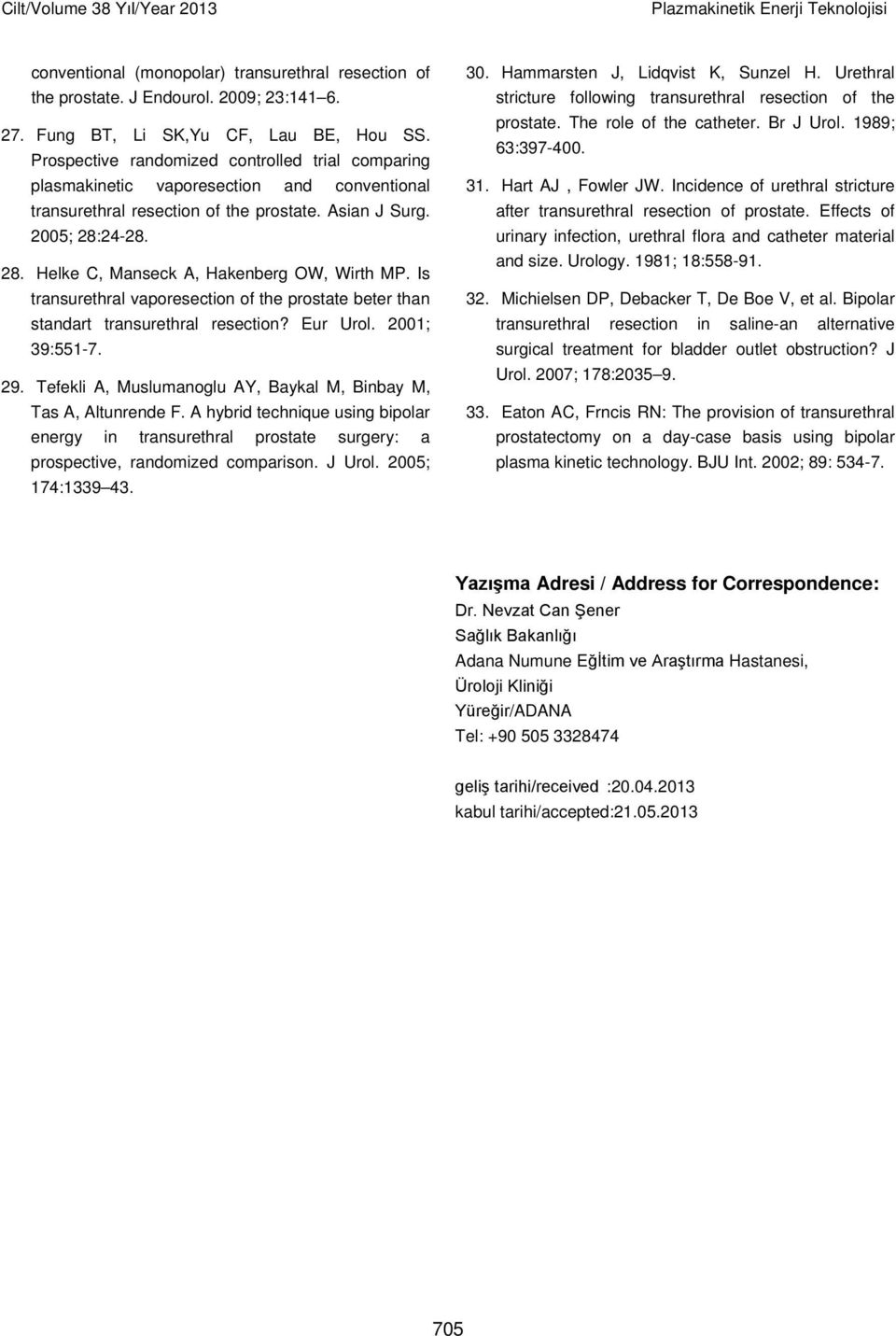 24-28. 28. Helke C, Manseck A, Hakenberg OW, Wirth MP. Is transurethral vaporesection of the prostate beter than standart transurethral resection? Eur Urol. 2001; 39:551-7. 29.