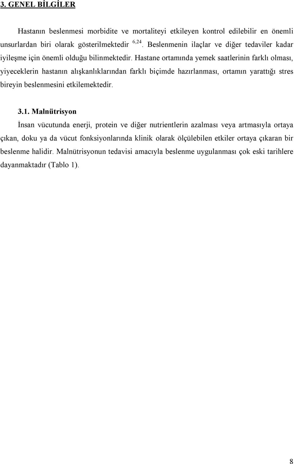 Hastane ortamında yemek saatlerinin farklı olması, yiyeceklerin hastanın alışkanlıklarından farklı biçimde hazırlanması, ortamın yarattığı stres bireyin beslenmesini etkilemektedir. 3.