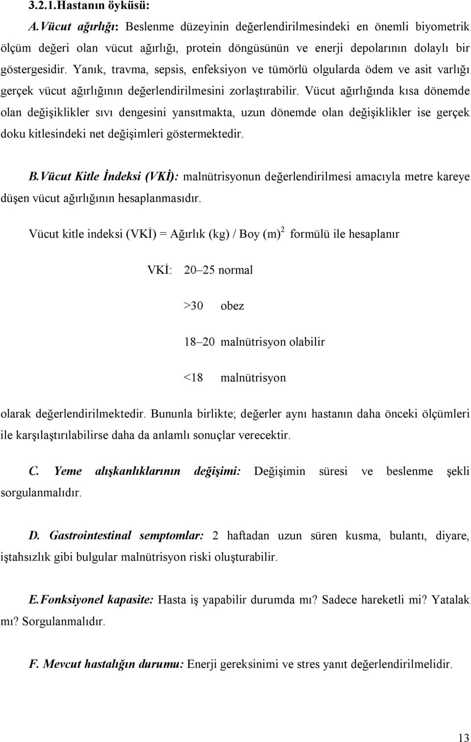 Yanık, travma, sepsis, enfeksiyon ve tümörlü olgularda ödem ve asit varlığı gerçek vücut ağırlığının değerlendirilmesini zorlaştırabilir.