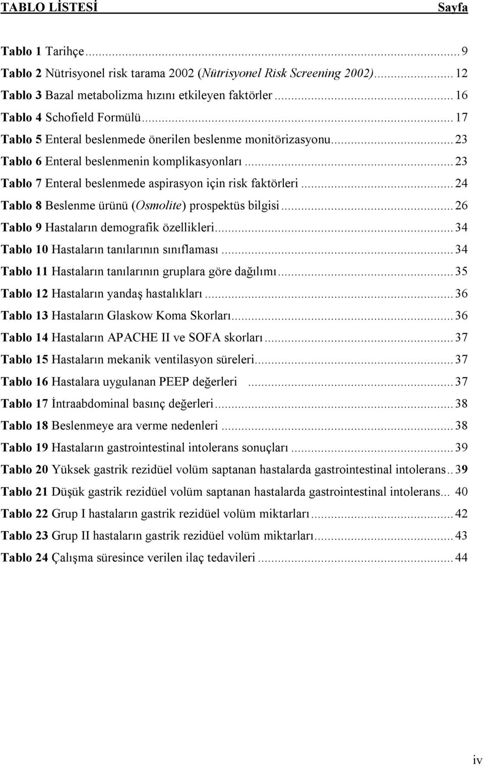 ..24 Tablo 8 Beslenme ürünü (Osmolite) prospektüs bilgisi...26 Tablo 9 Hastaların demografik özellikleri...34 Tablo 10 Hastaların tanılarının sınıflaması.