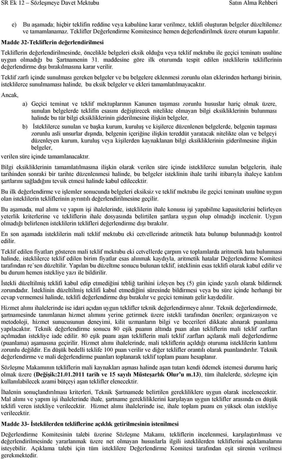 Madde 32-Tekliflerin değerlendirilmesi Tekliflerin değerlendirilmesinde, öncelikle belgeleri eksik olduğu veya teklif mektubu ile geçici teminatı usulüne uygun olmadığı bu Şartnamenin 31.