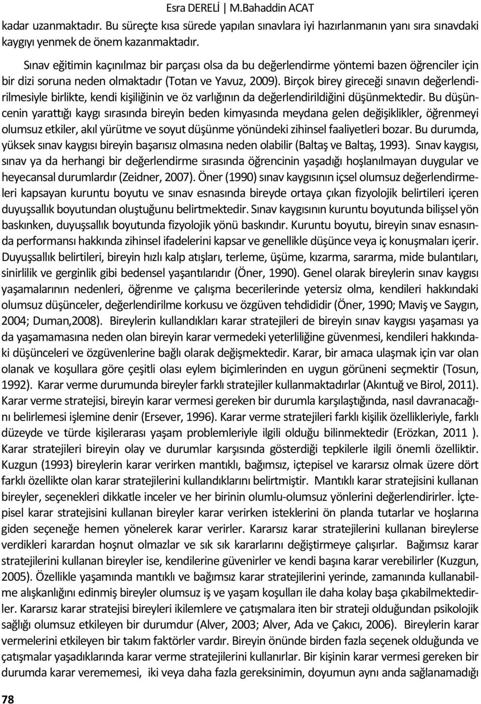 Birçok birey gireceği sınavın değerlendirilmesiyle birlikte, kendi kişiliğinin ve öz varlığının da değerlendirildiğini düşünmektedir.