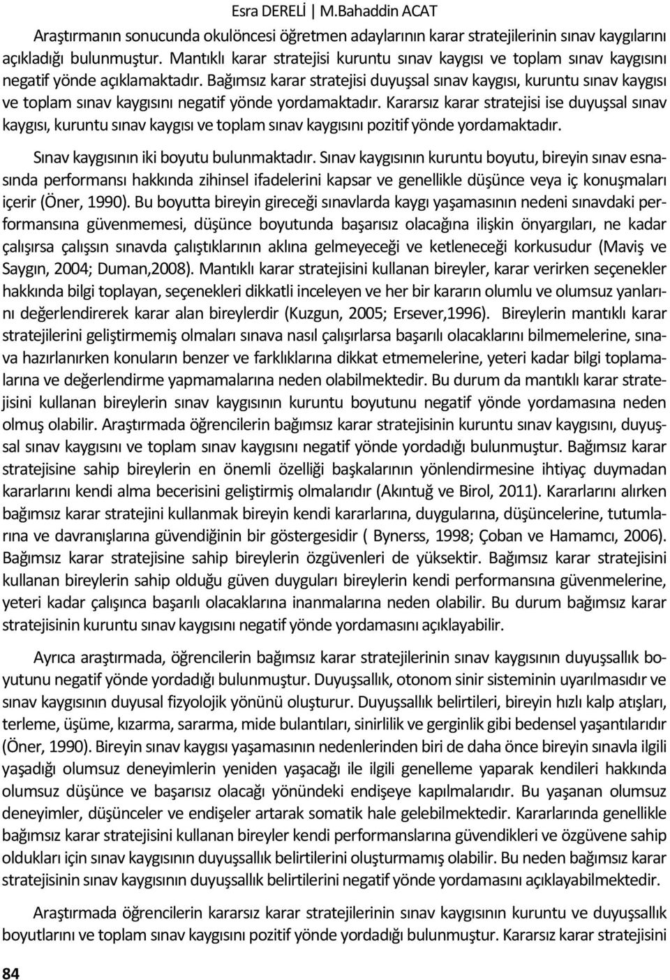 Bağımsız karar stratejisi duyuşsal sınav kaygısı, kuruntu sınav kaygısı ve toplam sınav kaygısını negatif yönde yordamaktadır.