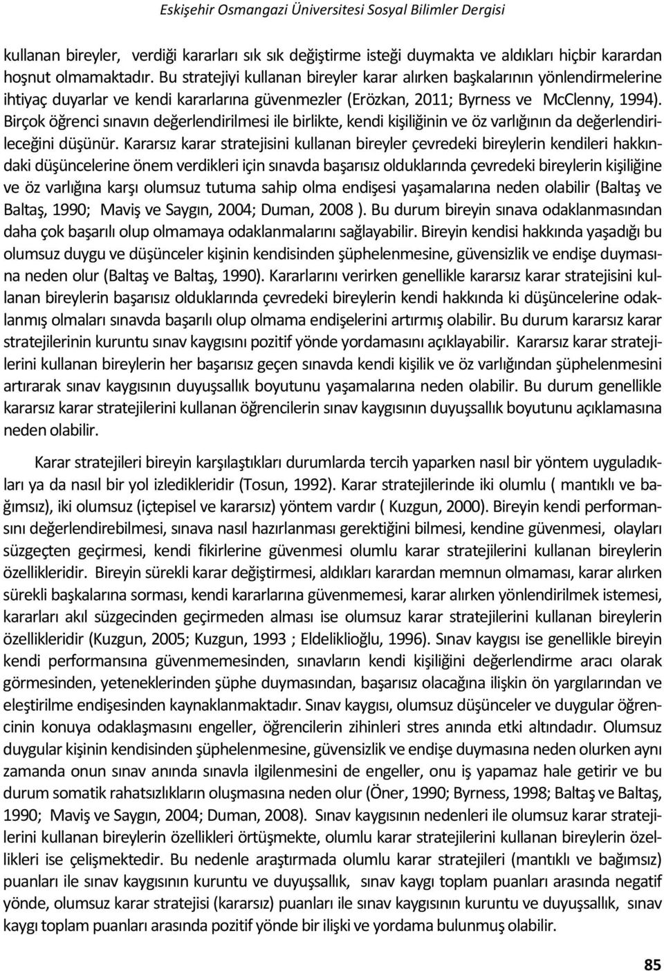 Birçok öğrenci sınavın değerlendirilmesi ile birlikte, kendi kişiliğinin ve öz varlığının da değerlendirileceğini düşünür.