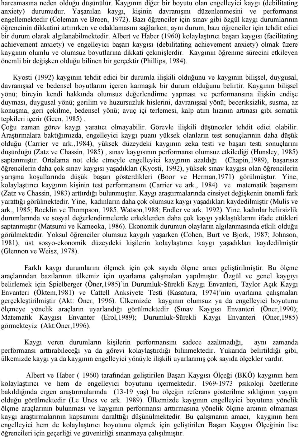 Bazı öğrenciler için sınav gibi özgül kaygı durumlarının öğrencinin dikkatini artırırken ve odaklamasını sağlarken; aynı durum, bazı öğrenciler için tehdit edici bir durum olarak algılanabilmektedir.