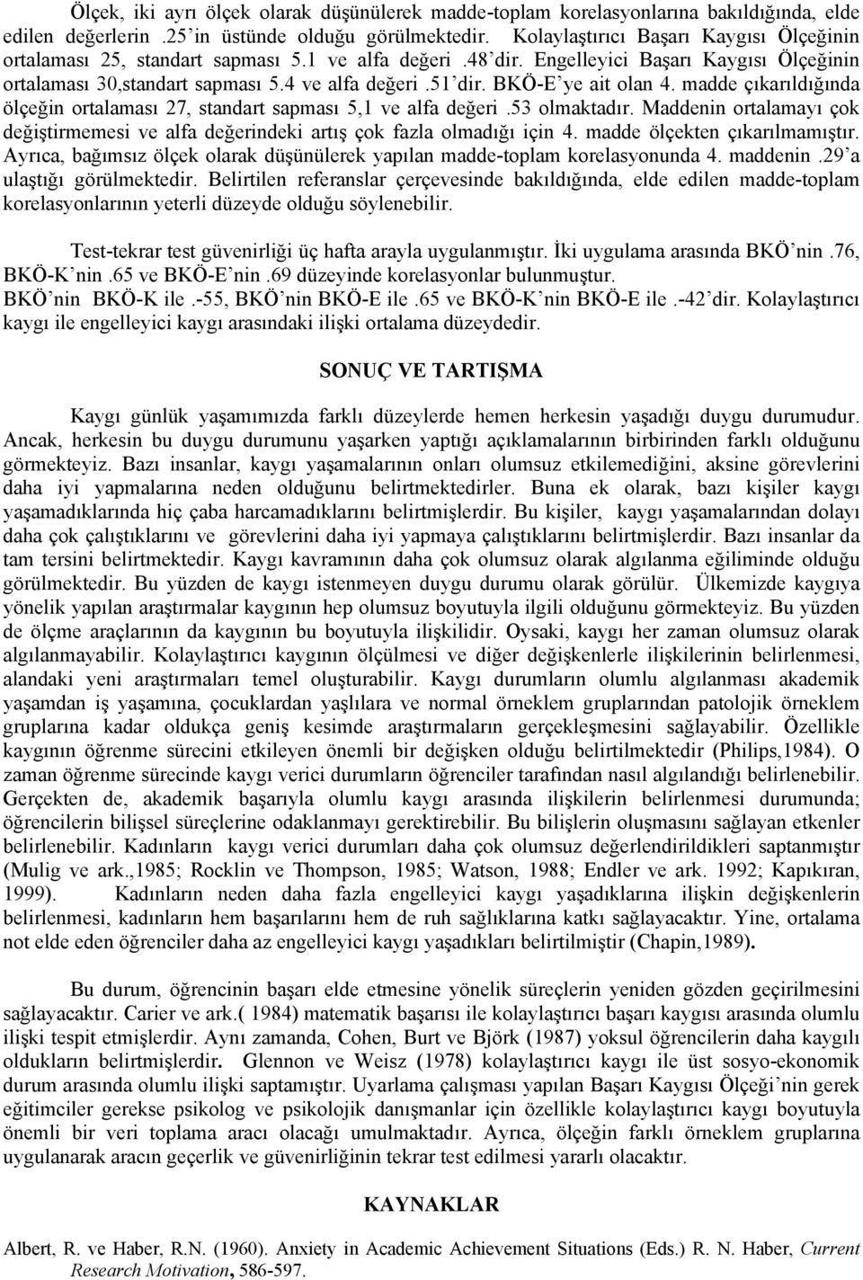 BKÖ-E ye ait olan 4. madde çıkarıldığında ölçeğin ortalaması 27, standart sapması 5,1 ve alfa değeri.53 olmaktadır.