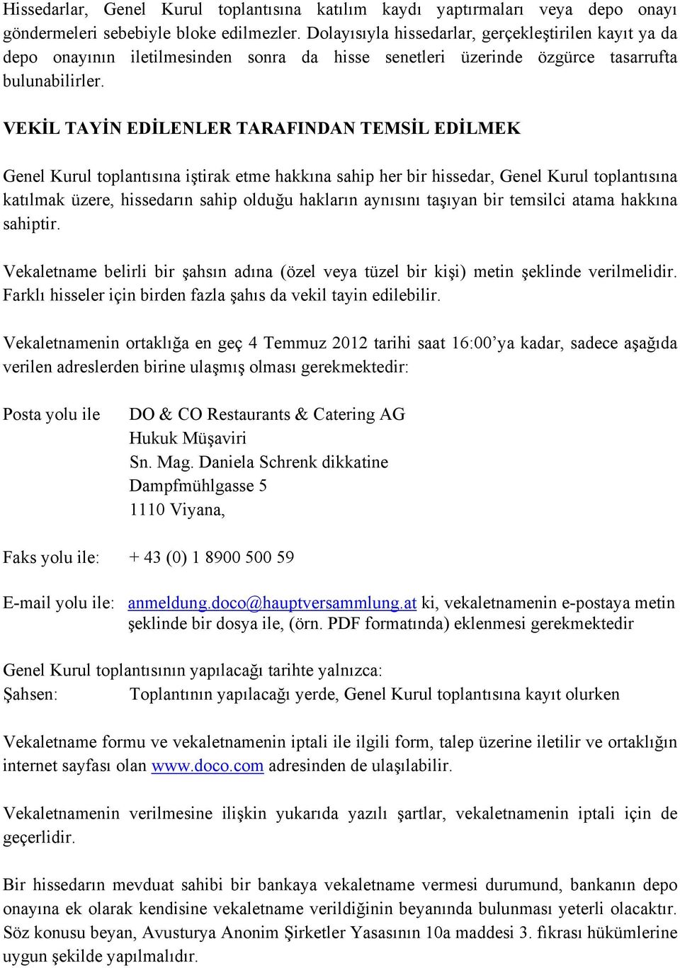 VEKİL TAYİN EDİLENLER TARAFINDAN TEMSİL EDİLMEK Genel Kurul toplantısına iştirak etme hakkına sahip her bir hissedar, Genel Kurul toplantısına katılmak üzere, hissedarın sahip olduğu hakların