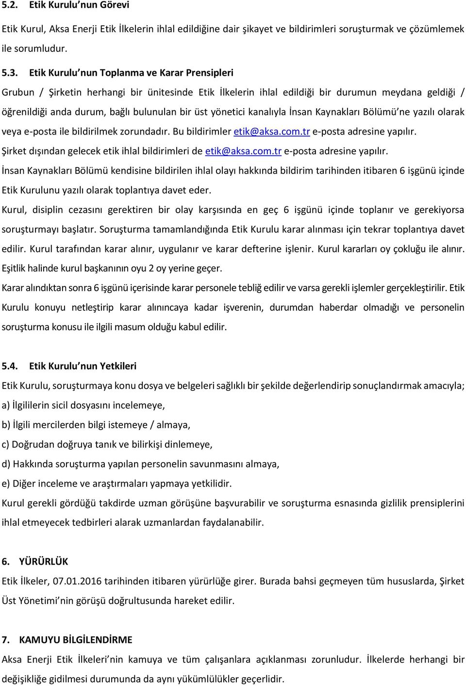 yönetici kanalıyla İnsan Kaynakları Bölümü ne yazılı olarak veya e-posta ile bildirilmek zorundadır. Bu bildirimler etik@aksa.com.tr e-posta adresine yapılır.