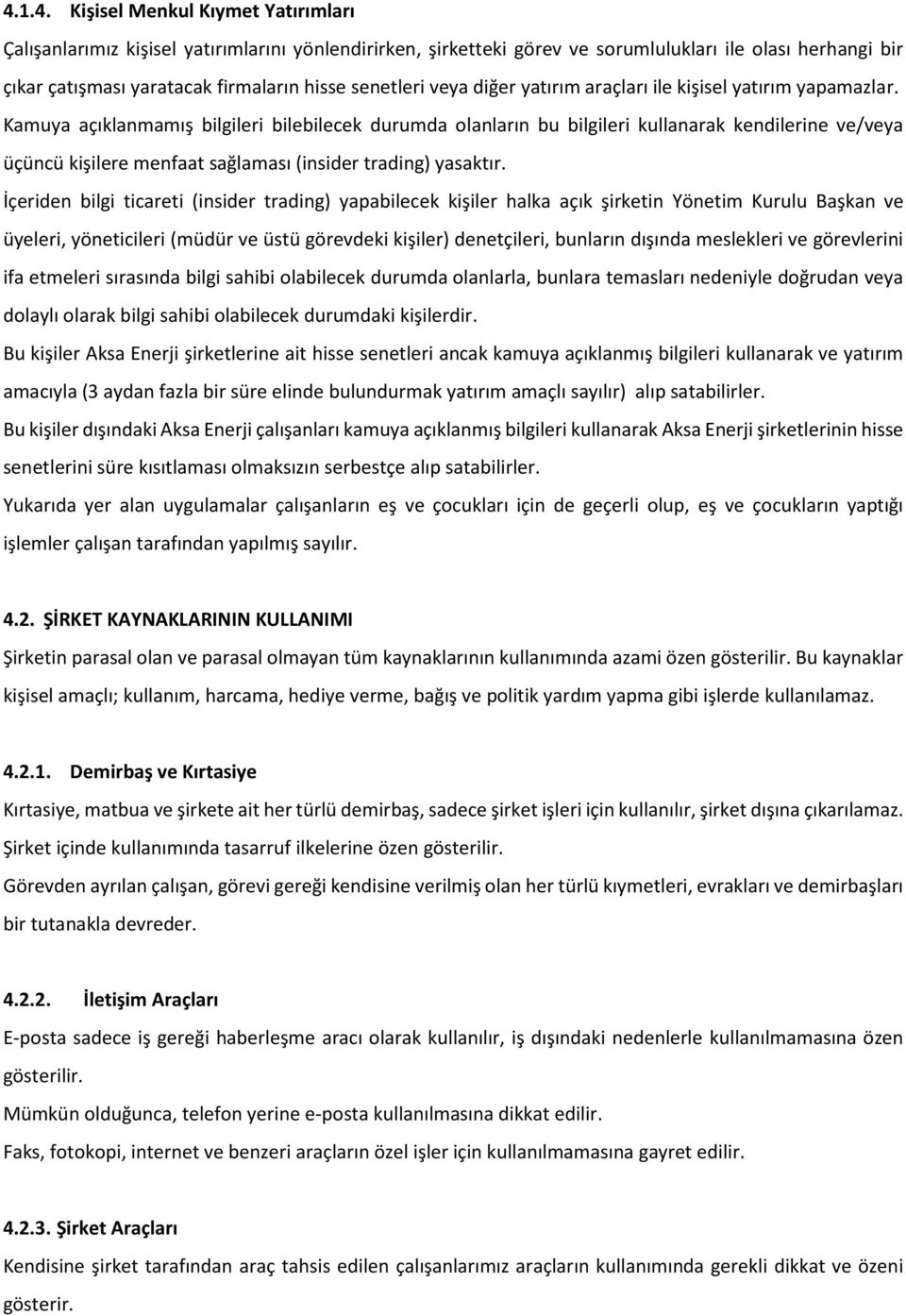 Kamuya açıklanmamış bilgileri bilebilecek durumda olanların bu bilgileri kullanarak kendilerine ve/veya üçüncü kişilere menfaat sağlaması (insider trading) yasaktır.