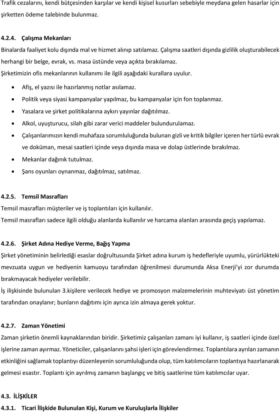 masa üstünde veya açıkta bırakılamaz. Şirketimizin ofis mekanlarının kullanımı ile ilgili aşağıdaki kurallara uyulur. Afiş, el yazısı ile hazırlanmış notlar asılamaz.