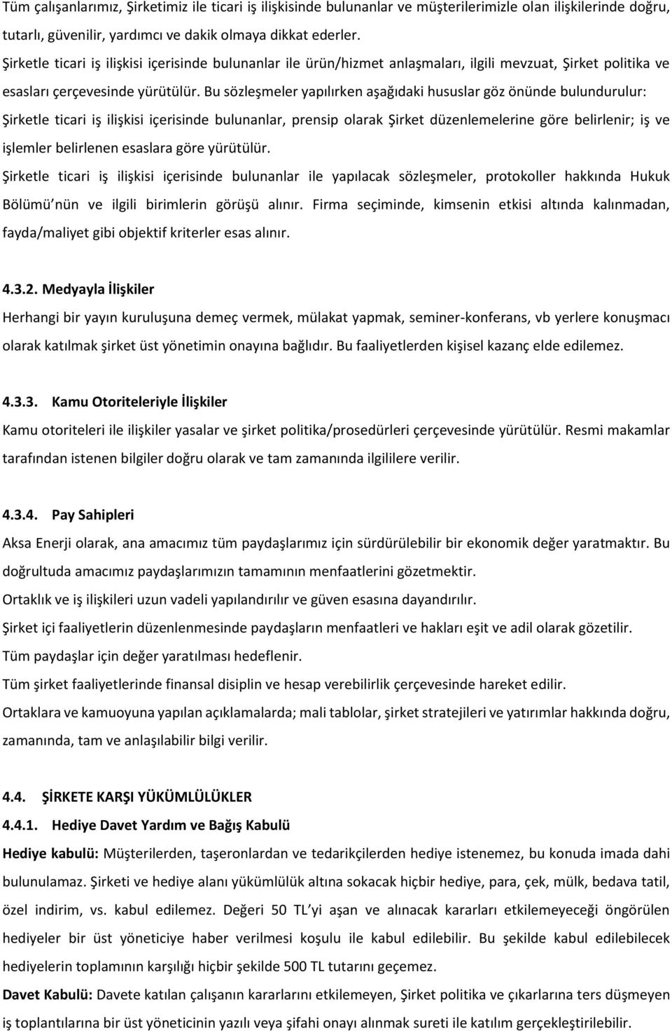 Bu sözleşmeler yapılırken aşağıdaki hususlar göz önünde bulundurulur: Şirketle ticari iş ilişkisi içerisinde bulunanlar, prensip olarak Şirket düzenlemelerine göre belirlenir; iş ve işlemler