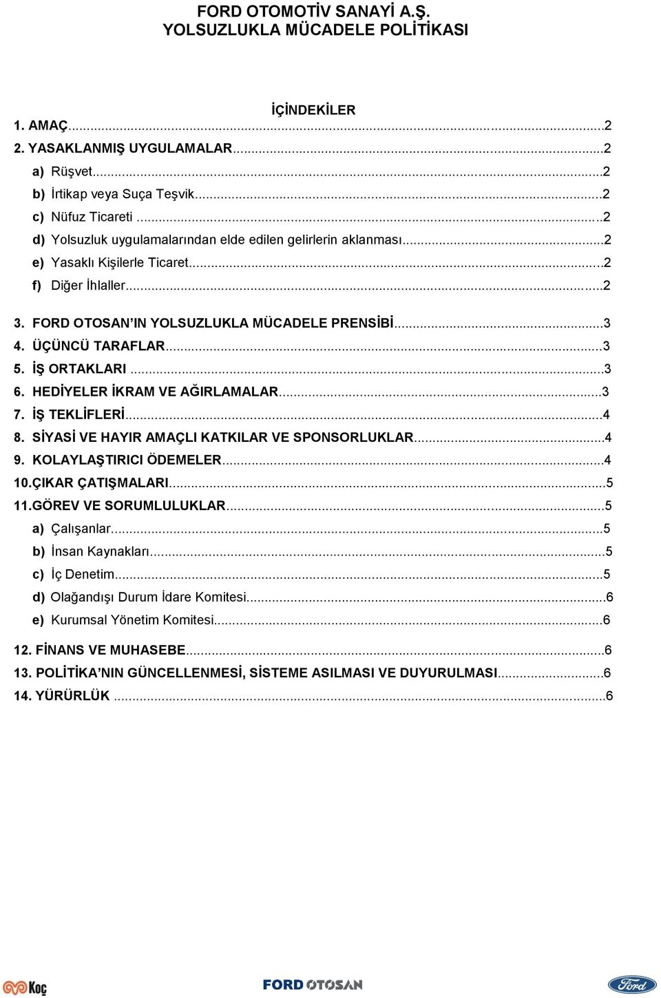 ..3 5. İŞ ORTAKLARI...3 6. HEDİYELER İKRAM VE AĞIRLAMALAR...3 7. İŞ TEKLİFLERİ...4 8. SİYASİ VE HAYIR AMAÇLI KATKILAR VE SPONSORLUKLAR...4 9. KOLAYLAŞTIRICI ÖDEMELER...4 10.ÇIKAR ÇATIŞMALARI...5 11.