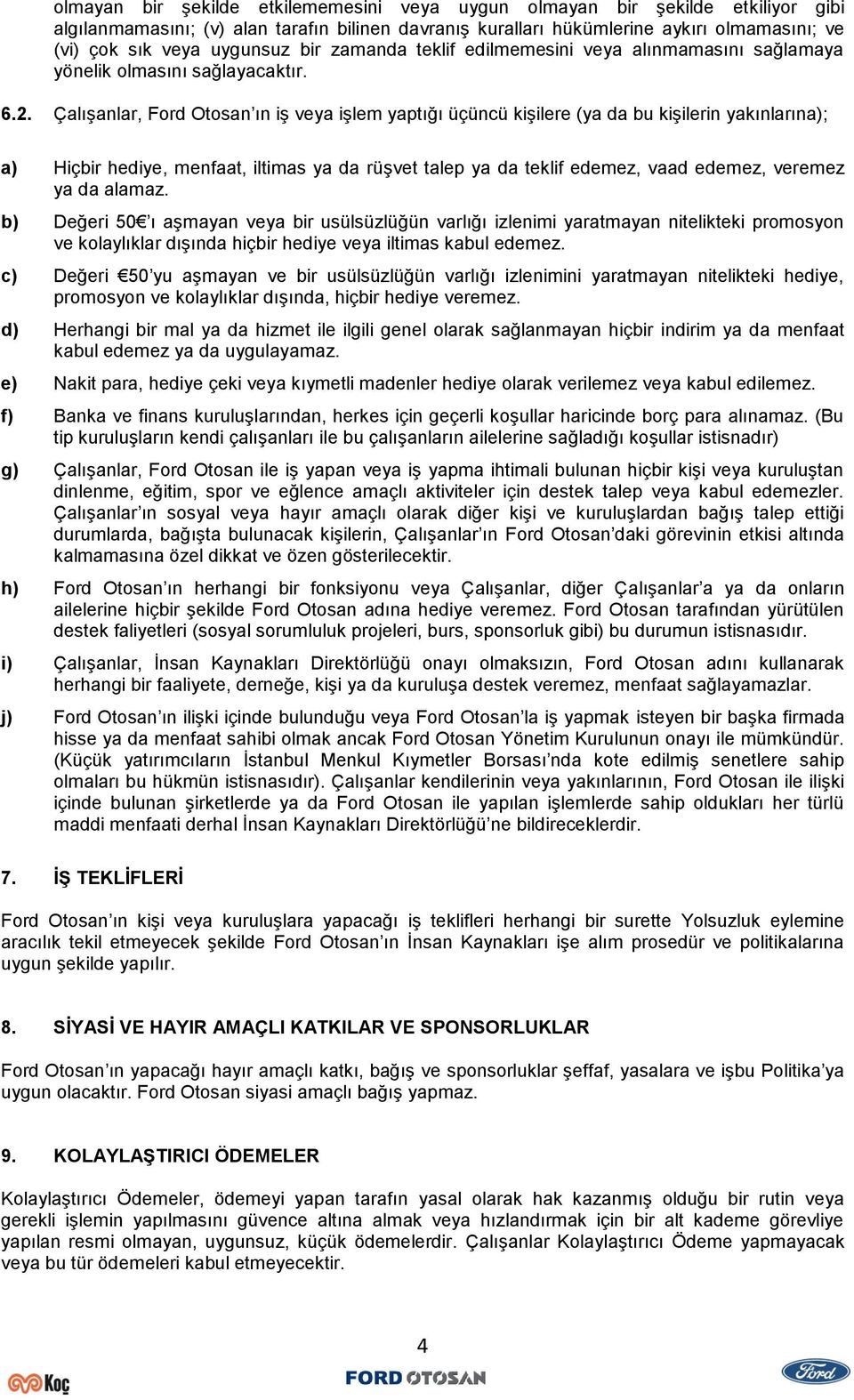 Çalışanlar, Ford Otosan ın iş veya işlem yaptığı üçüncü kişilere (ya da bu kişilerin yakınlarına); a) Hiçbir hediye, menfaat, iltimas ya da rüşvet talep ya da teklif edemez, vaad edemez, veremez ya