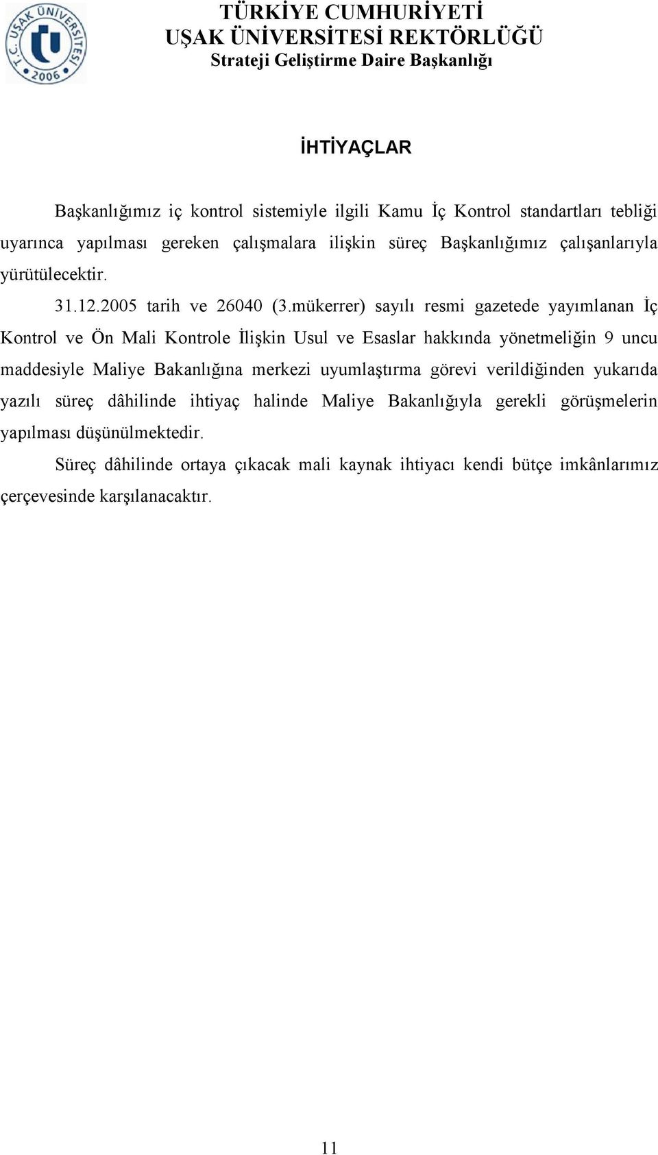 mükerrer) sayılı resmi gazetede yayımlanan Ġç Kontrol ve Ön Mali Kontrole ĠliĢkin Usul ve Esaslar hakkında yönetmeliğin 9 uncu maddesiyle Maliye Bakanlığına