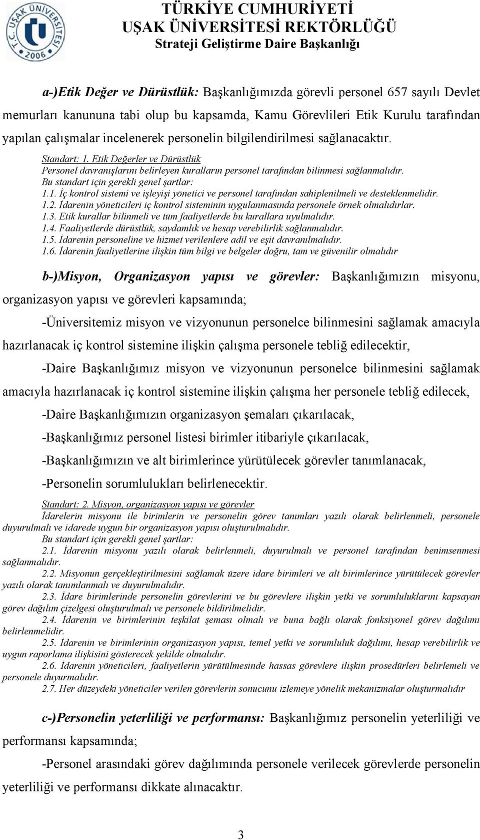 1.2. İdarenin yöneticileri iç kontrol sisteminin uygulanmasında personele örnek olmalıdırlar. 1.3. Etik kurallar bilinmeli ve tüm faaliyetlerde bu kurallara uyulmalıdır. 1.4.