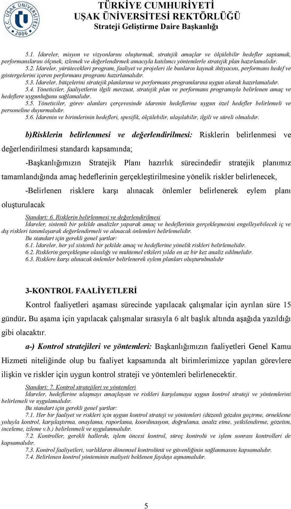 İdareler, bütçelerini stratejik planlarına ve performans programlarına uygun olarak hazırlamalıdır. 5.4.