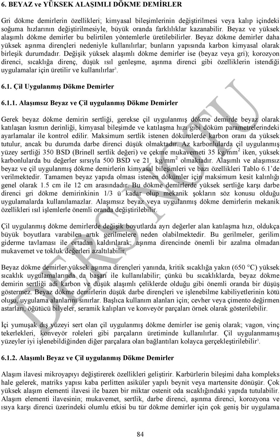 Beyaz dökme demirler daha yüksek aşınma dirençleri nedeniyle kullanılırlar; bunların yapısında karbon kimyasal olarak birleşik durumdadır.