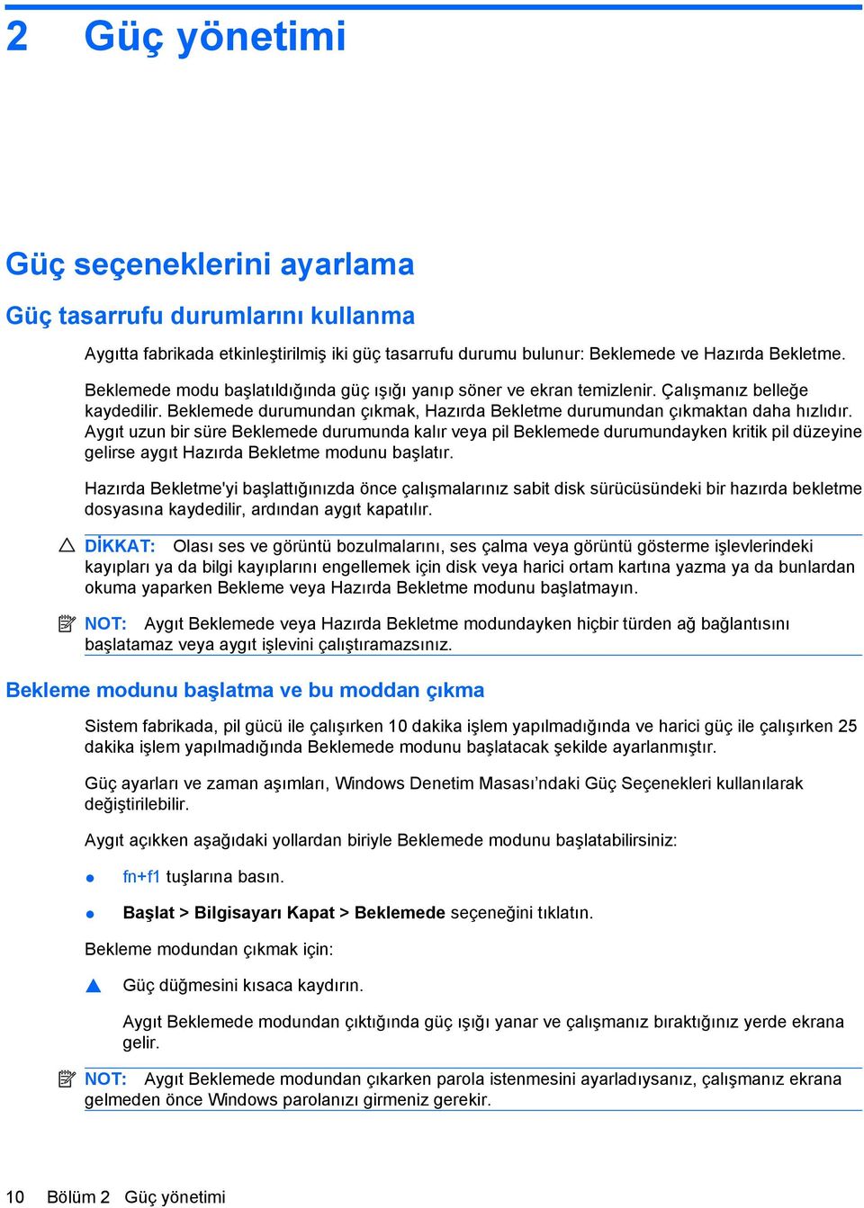 Aygıt uzun bir süre Beklemede durumunda kalır veya pil Beklemede durumundayken kritik pil düzeyine gelirse aygıt Hazırda Bekletme modunu başlatır.