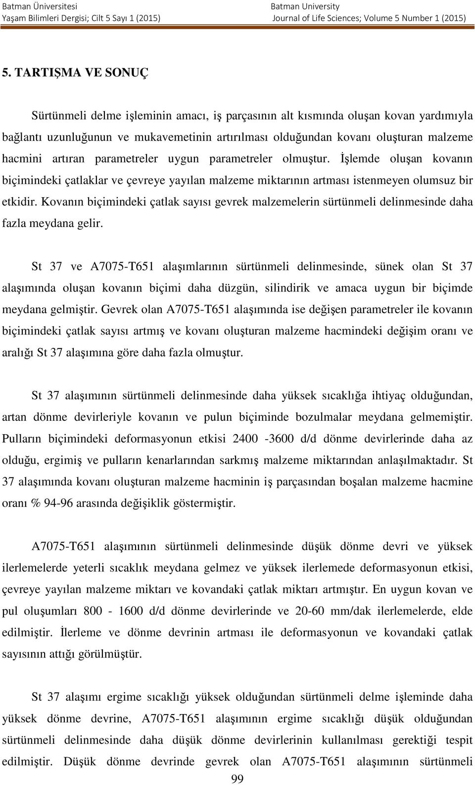 Kovanın biçimindeki çatlak sayısı gevrek malzemelerin sürtünmeli delinmesinde daha fazla meydana gelir.