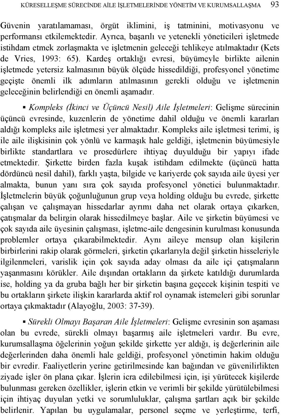 KardeĢ ortaklığı evresi, büyümeyle birlikte ailenin iģletmede yetersiz kalmasının büyük ölçüde hissedildiği, profesyonel yönetime geçiģte önemli ilk adımların atılmasının gerekli olduğu ve iģletmenin