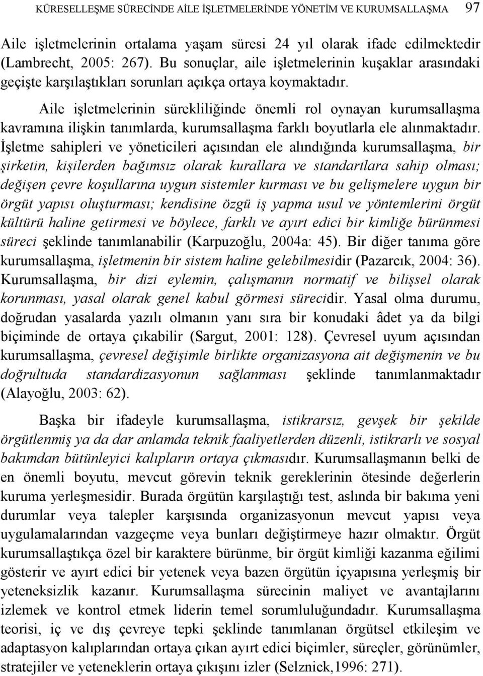 Aile iģletmelerinin sürekliliğinde önemli rol oynayan kurumsallaģma kavramına iliģkin tanımlarda, kurumsallaģma farklı boyutlarla ele alınmaktadır.