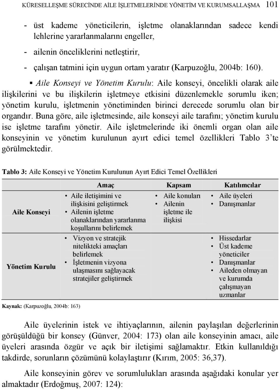 Aile Konseyi ve Yönetim Kurulu: Aile konseyi, öncelikli olarak aile iliģkilerini ve bu iliģkilerin iģletmeye etkisini düzenlemekle sorumlu iken; yönetim kurulu, iģletmenin yönetiminden birinci