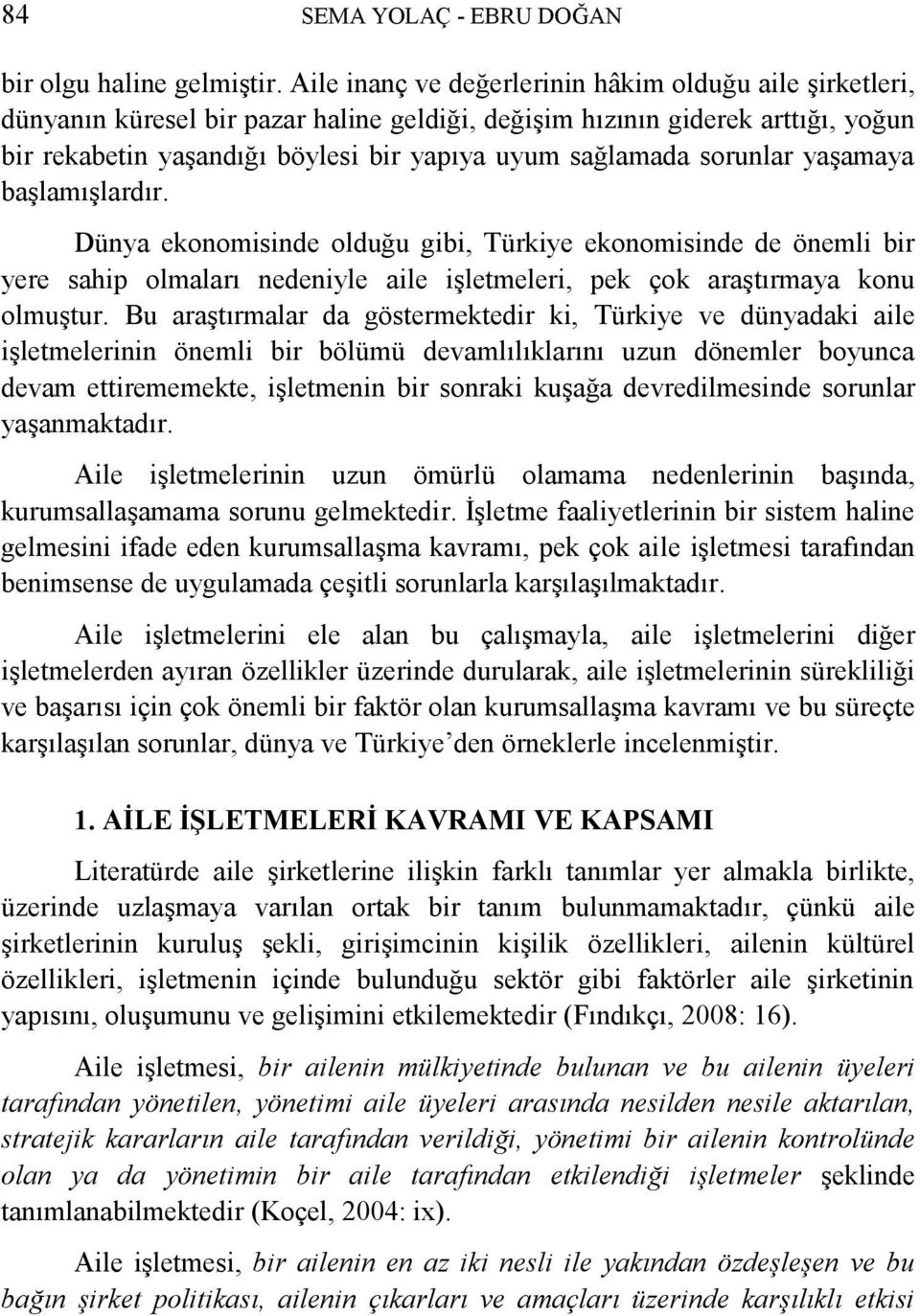 sorunlar yaģamaya baģlamıģlardır. Dünya ekonomisinde olduğu gibi, Türkiye ekonomisinde de önemli bir yere sahip olmaları nedeniyle aile iģletmeleri, pek çok araģtırmaya konu olmuģtur.