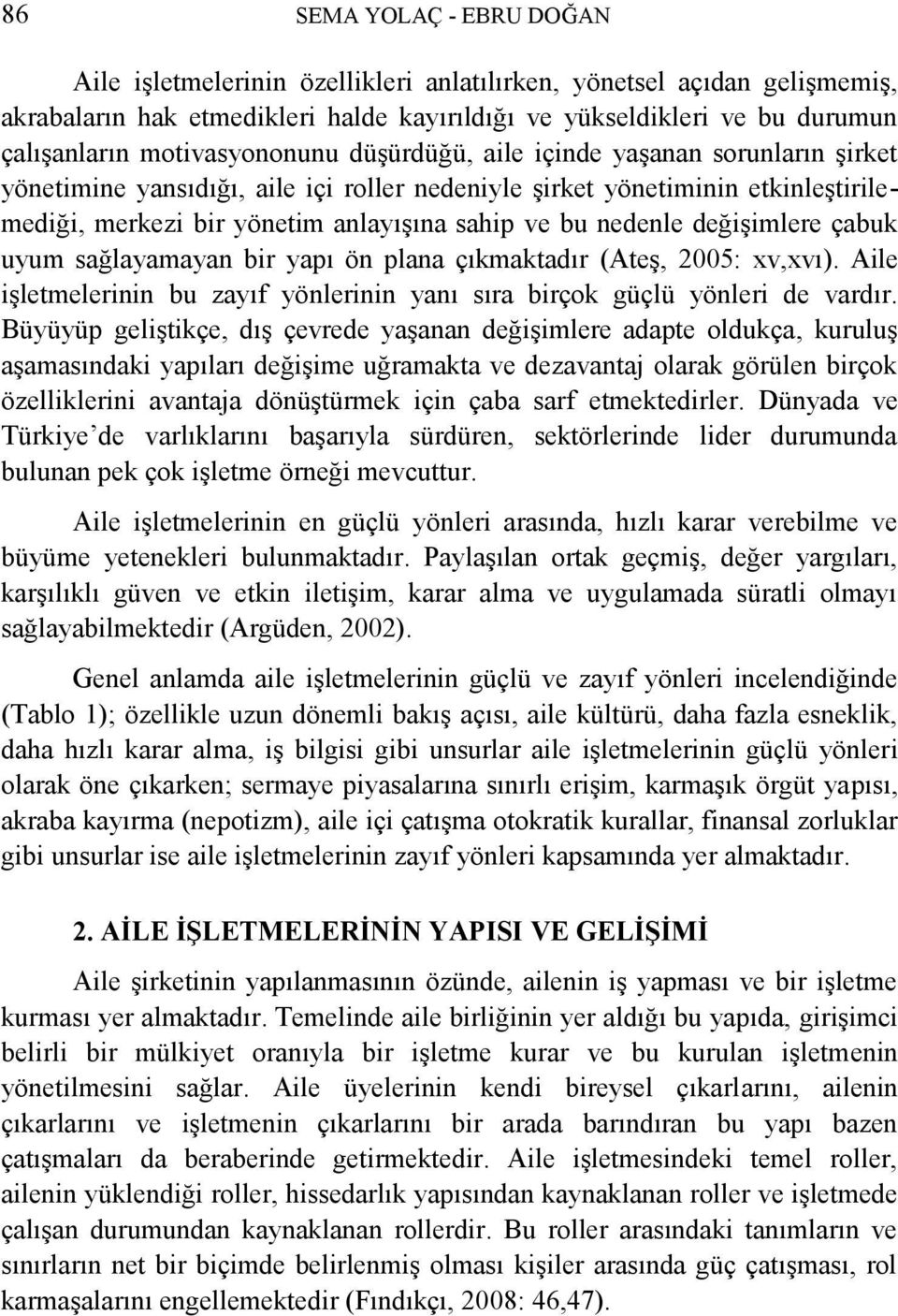 nedenle değiģimlere çabuk uyum sağlayamayan bir yapı ön plana çıkmaktadır (AteĢ, 2005: xv,xvı). Aile iģletmelerinin bu zayıf yönlerinin yanı sıra birçok güçlü yönleri de vardır.