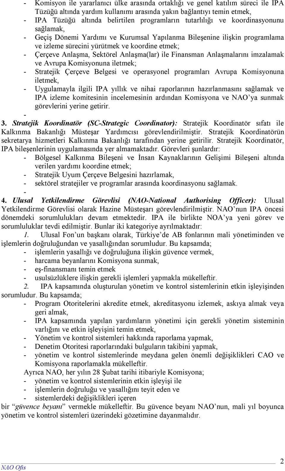 Anlaşma(lar) ile Finansman Anlaşmalarını imzalamak ve Avrupa Komisyonuna iletmek; - Stratejik Çerçeve Belgesi ve operasyonel programları Avrupa Komisyonuna iletmek, - Uygulamayla ilgili IPA yıllık ve