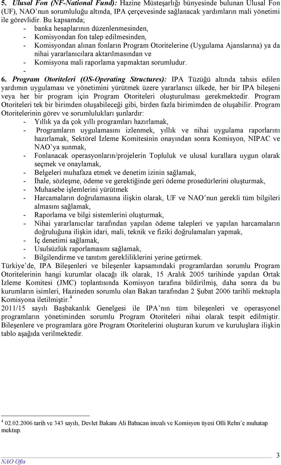 aktarılmasından ve - Komisyona mali raporlama yapmaktan sorumludur. - 6.