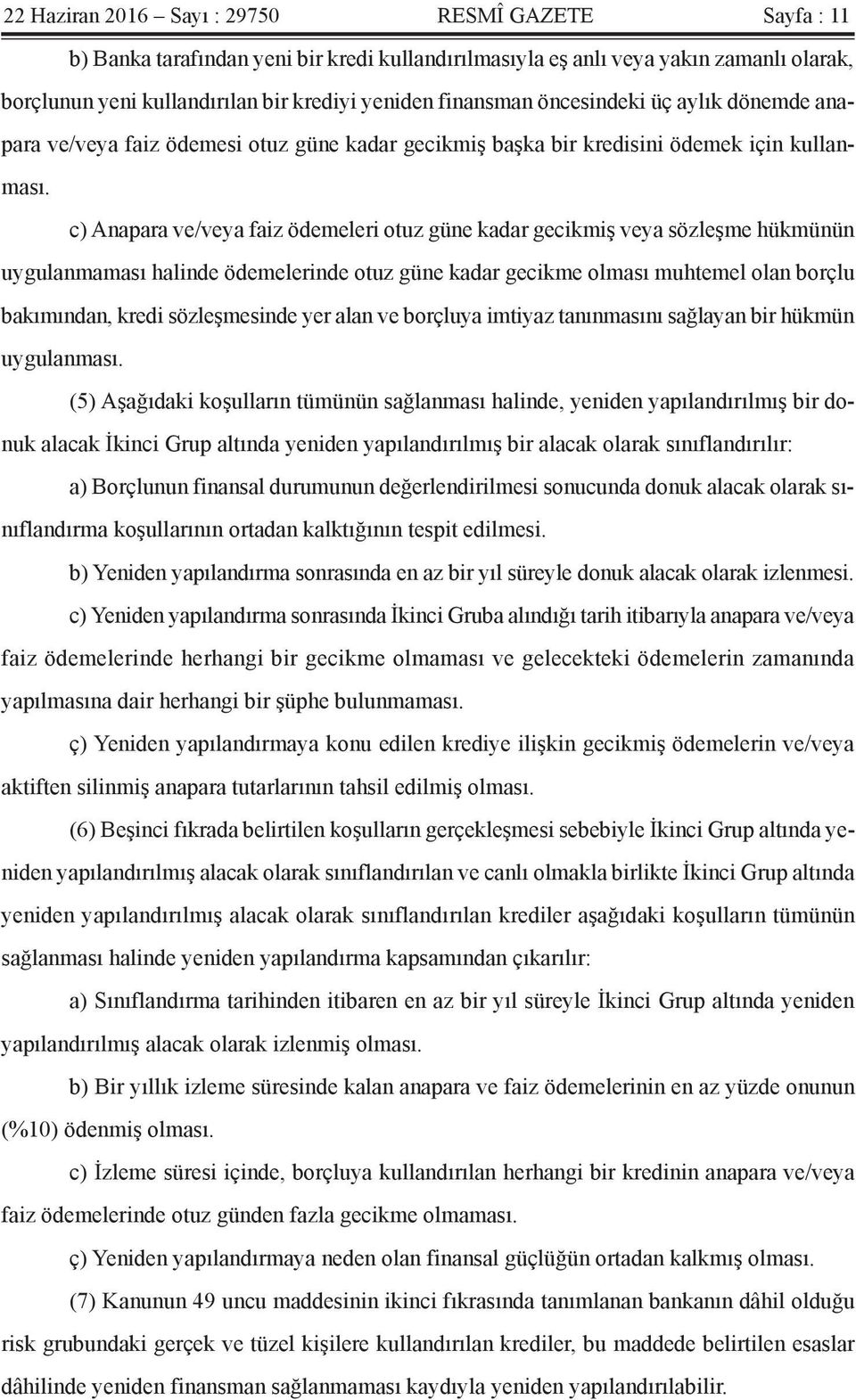 c) Anapara ve/veya faiz ödemeleri otuz güne kadar gecikmiş veya sözleşme hükmünün uygulanmaması halinde ödemelerinde otuz güne kadar gecikme olması muhtemel olan borçlu bakımından, kredi