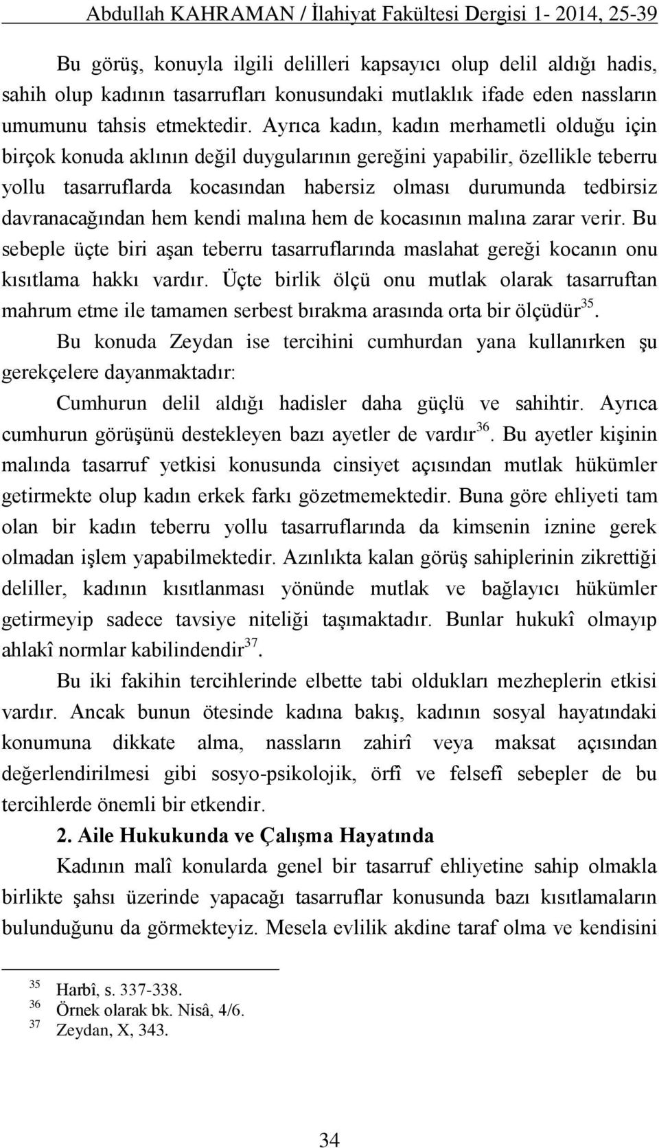 Ayrıca kadın, kadın merhametli olduğu için birçok konuda aklının değil duygularının gereğini yapabilir, özellikle teberru yollu tasarruflarda kocasından habersiz olması durumunda tedbirsiz