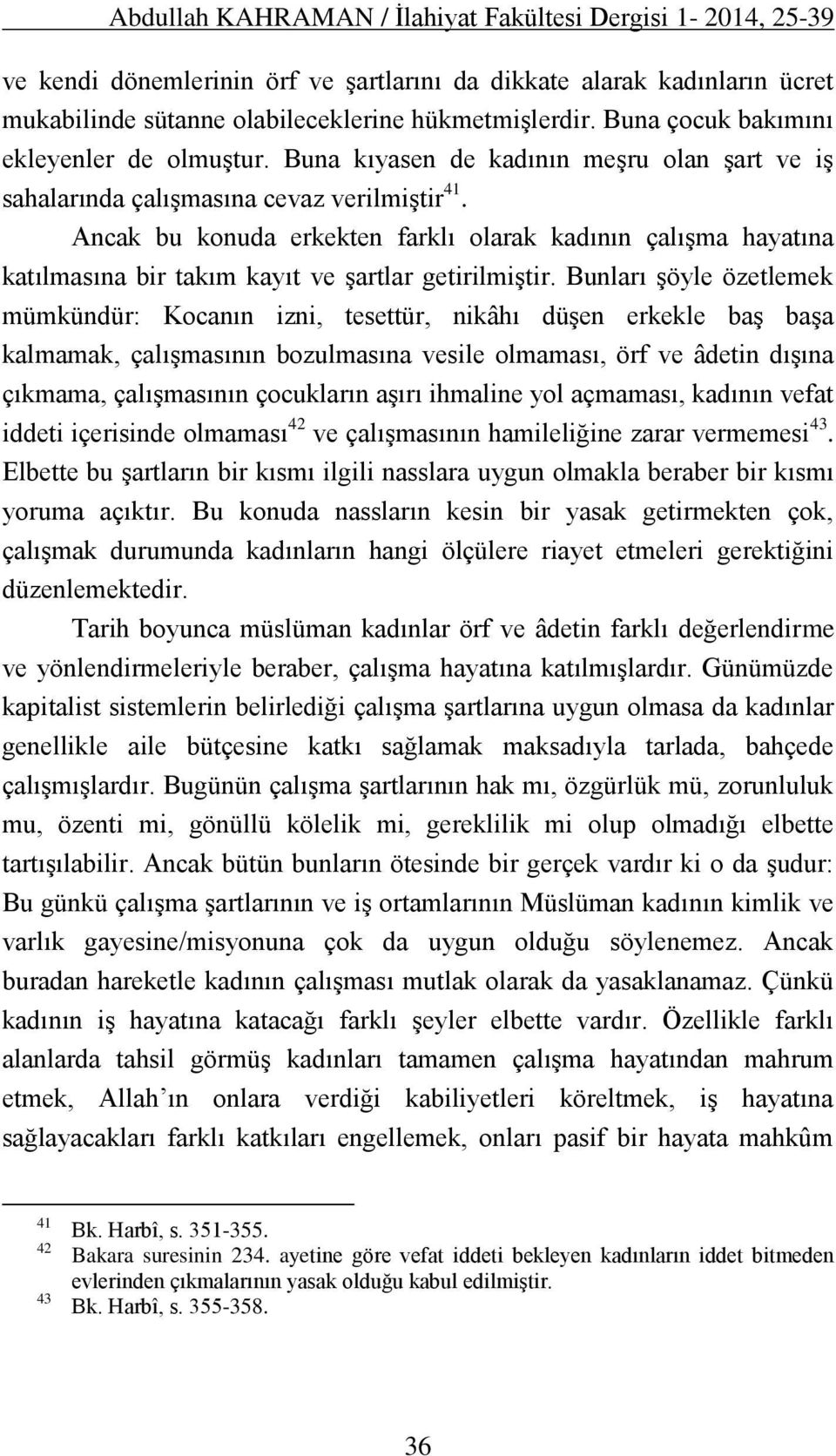 Ancak bu konuda erkekten farklı olarak kadının çalışma hayatına katılmasına bir takım kayıt ve şartlar getirilmiştir.