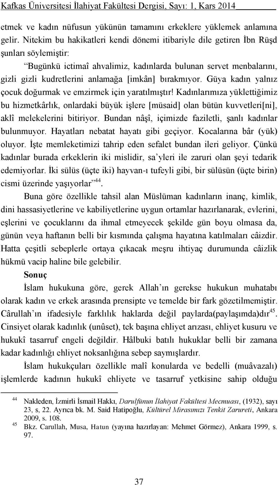 bırakmıyor. Güya kadın yalnız çocuk doğurmak ve emzirmek için yaratılmıştır!