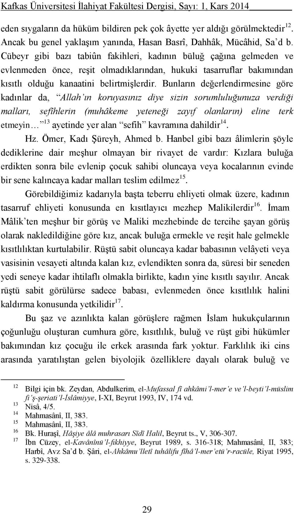 Bunların değerlendirmesine göre kadınlar da, Allah ın koruyasınız diye sizin sorumluluğunuza verdiği malları, sefîhlerin (muhâkeme yeteneği zayıf olanların) eline terk etmeyin 13 ayetinde yer alan